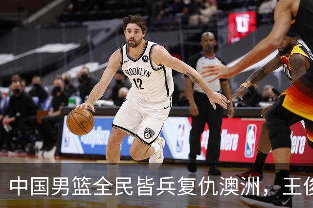 中国男篮全民皆兵复仇澳洲，王俊杰23+6闪耀全场 赵继伟王者归来！